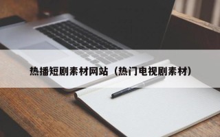 固原热播短剧素材网站（热门电视剧素材）